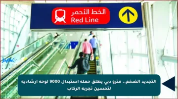 التجديد الضخم.. مترو دبي يطلق حملة استبدال 9000 لوحة إرشادية لتحسين تجربة الركاب